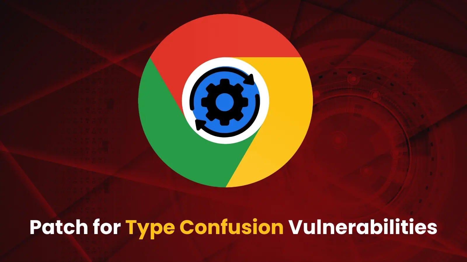 رابع ثغرة "زيرو داي" في متصفح كروم خلال 2025.. وجوجل أصلحتها! 2 Patch for Type Confusion Vulnerabilities